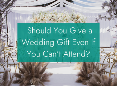 Should You Give a Wedding Gift Even If You Can’t Attend?
